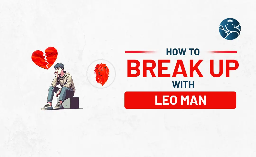 How to Break Up With A Leo Man