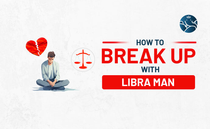 How to Break Up With A Libra Man