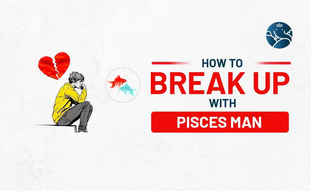 How to Break Up With A Pisces Man