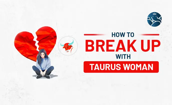 How to Break Up With A Taurus Woman