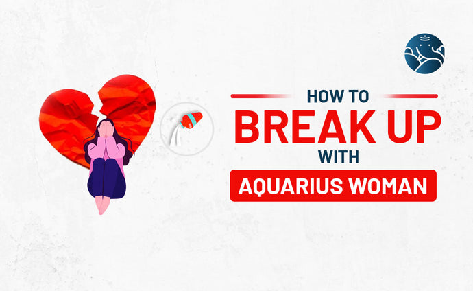 How to Break Up With An Aquarius Woman
