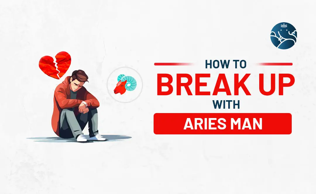 How to Break Up With An Aries Man