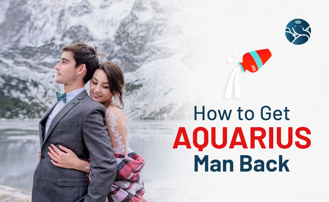 How to Get Aquarius Man Back - Aquarius Boyfriend Back