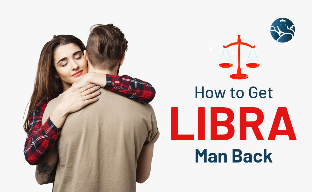 How to Get Libra Man Back