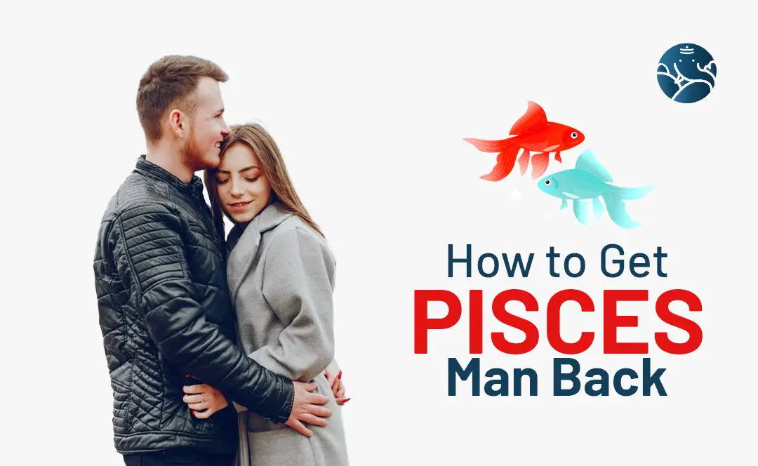 How to Get Pisces Man Back