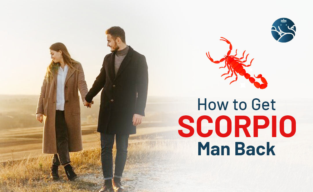 How to Get Scorpio Man Back