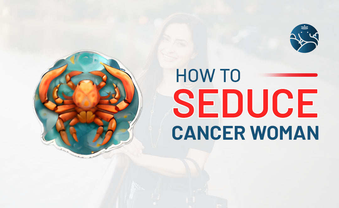 How to Seduce Cancer Woman? - In Love and Relationships