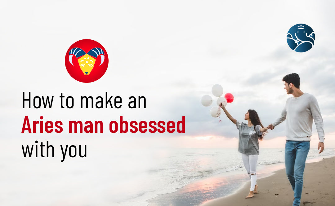 How To Make An Aries Man Obsessed With You