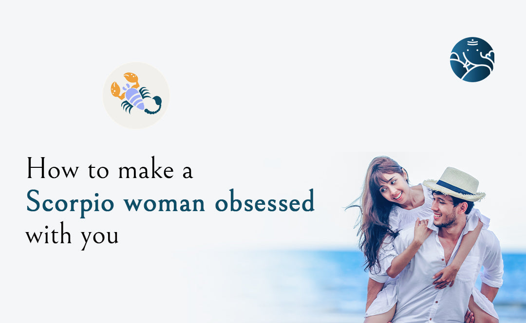 How To Make A Scorpio Woman Obsessed With You