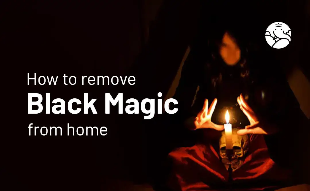 How to Remove Black Magic from Home