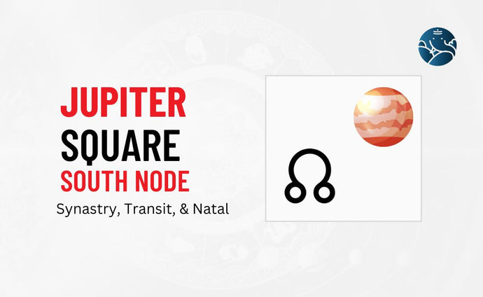 Jupiter Square South Node Synastry, Transit, and Natal