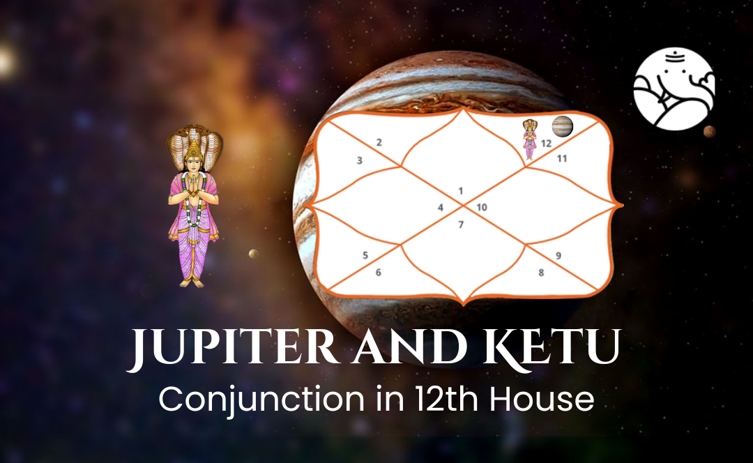 Jupiter and Ketu Conjunction in 12th House