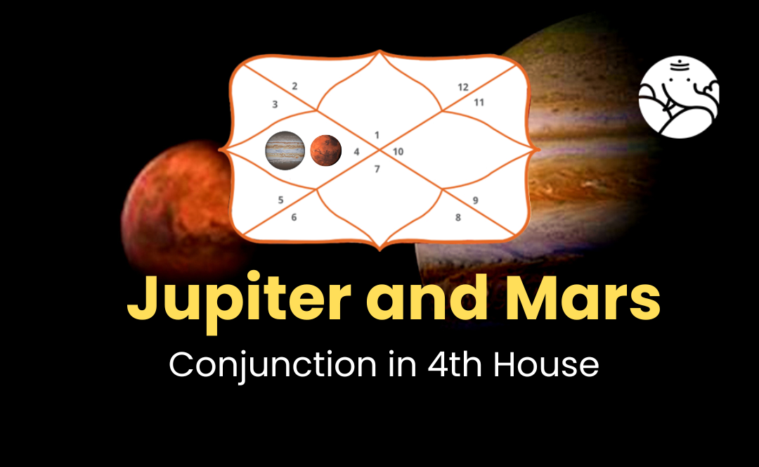 Jupiter and Mars conjunction in 4th House