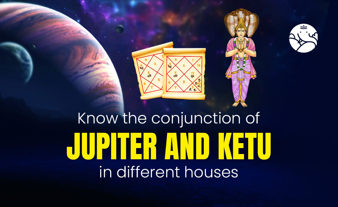 Jupiter and Ketu Conjunction in Different Houses