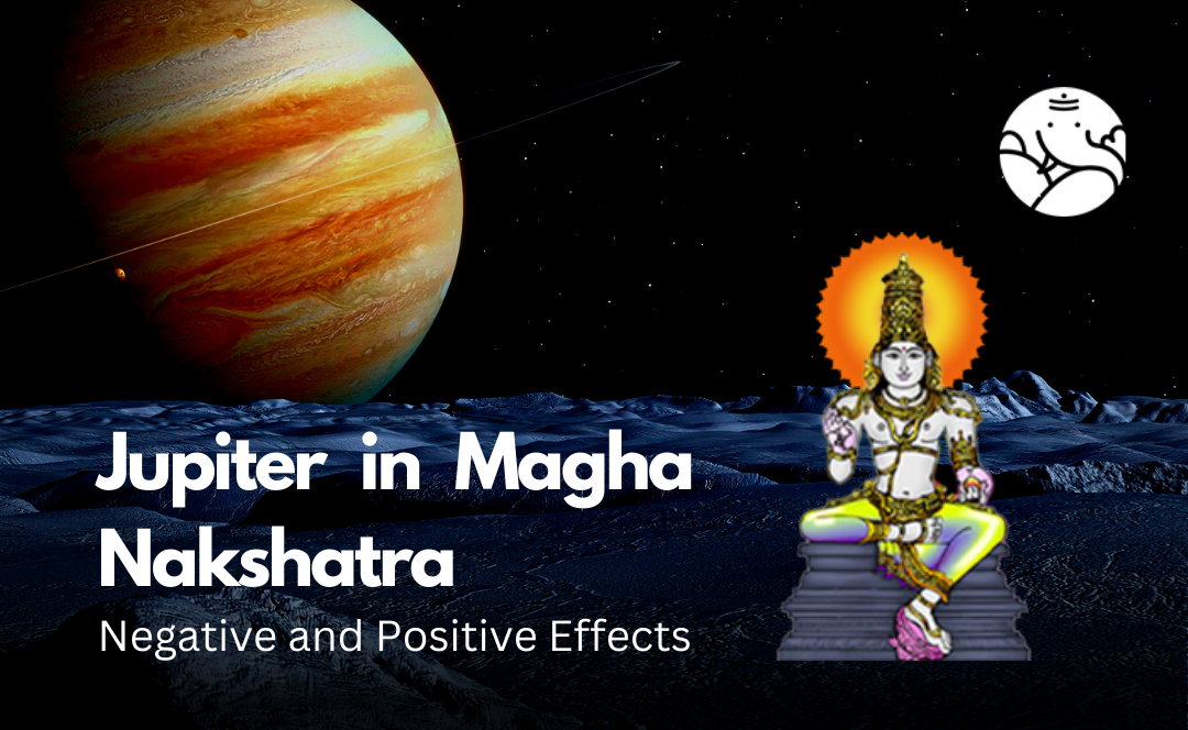 Jupiter in Magha Nakshatra: Negative and Positive Effects