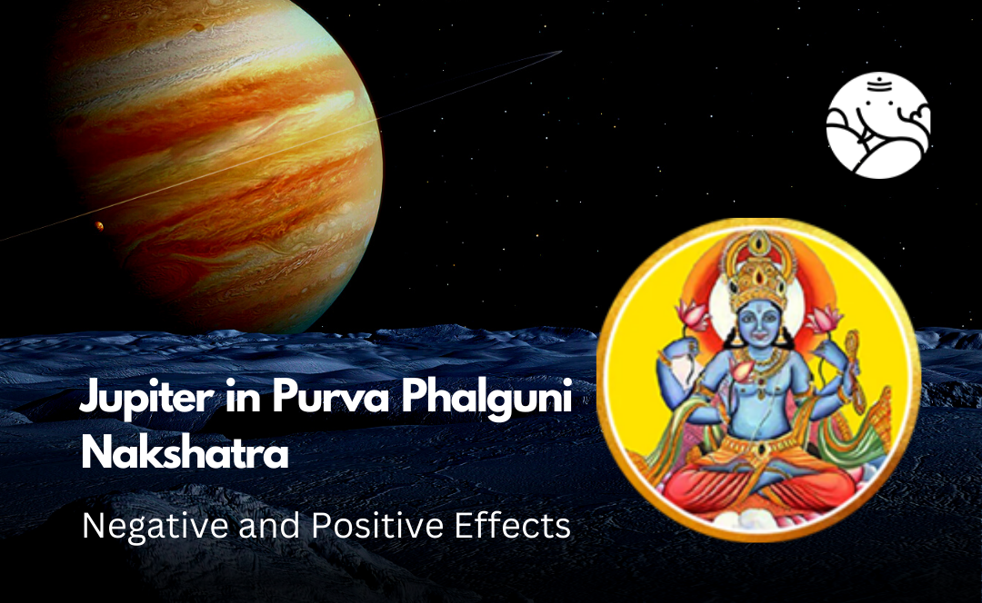 Jupiter in Purva Phalguni Nakshatra: Negative and Positive Effects
