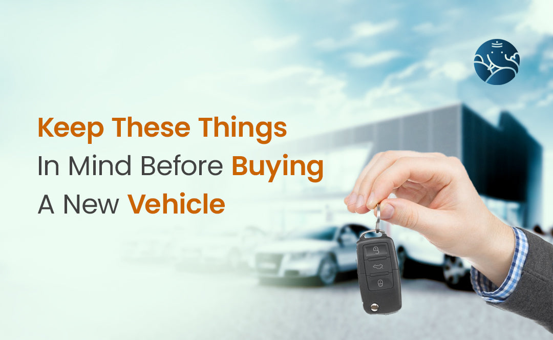 Keep These Things In Mind Before Buying A New Vehicle
