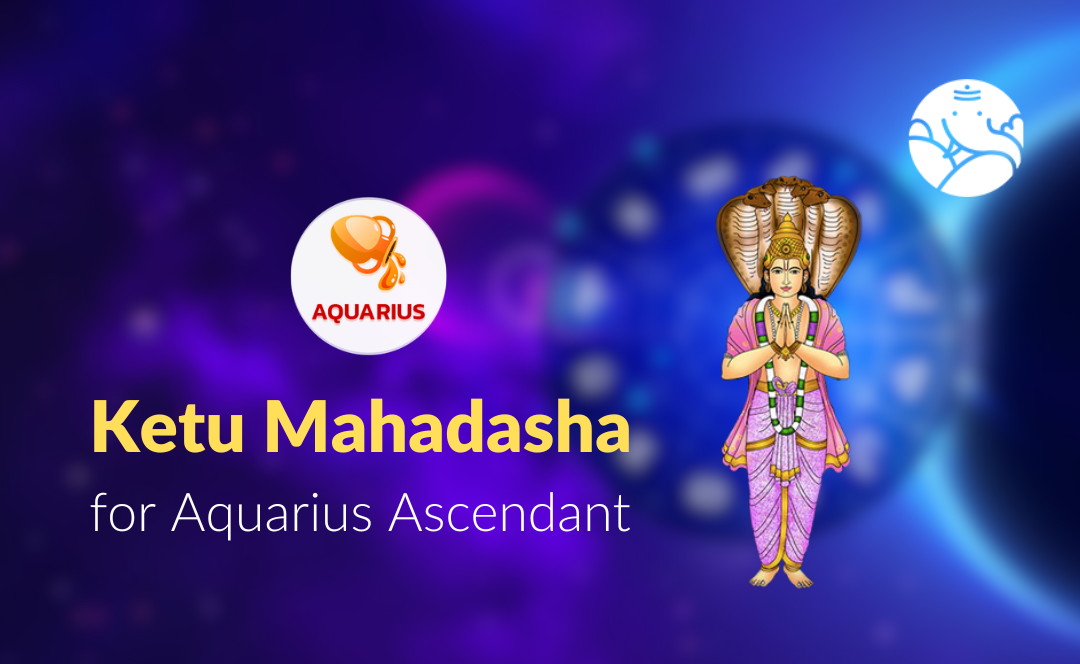 Ketu Mahadasha for Aquarius Ascendant