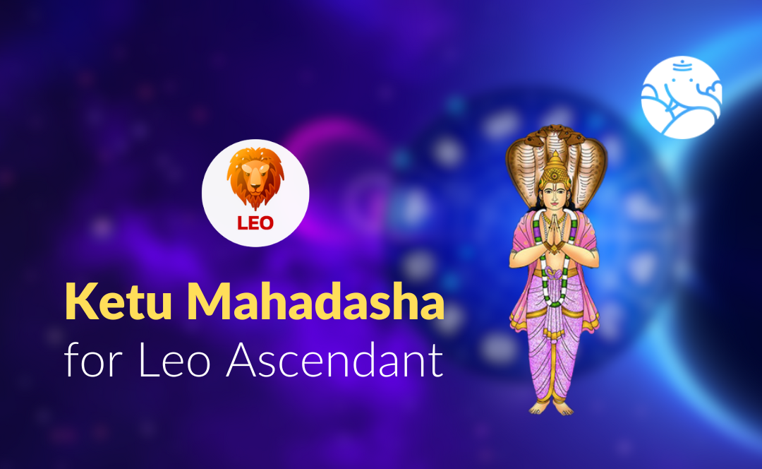 Ketu Mahadasha for Leo Ascendant - Know its Effect