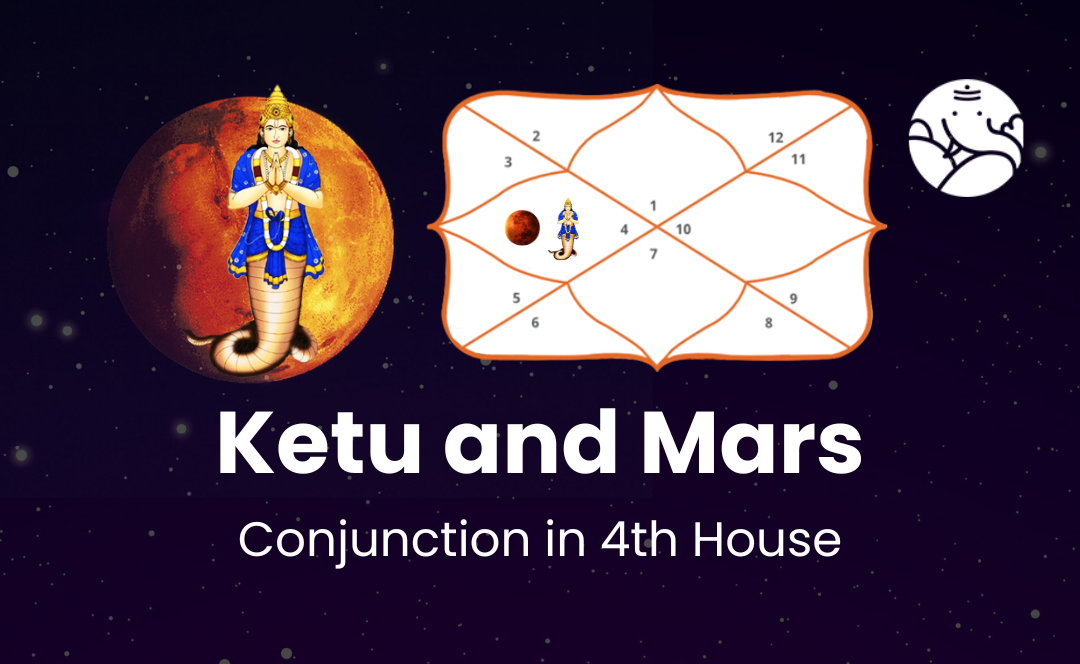 Ketu and Mars Conjunction in 4th House