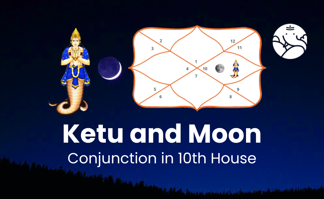 Ketu and Moon Conjunction in 10th House