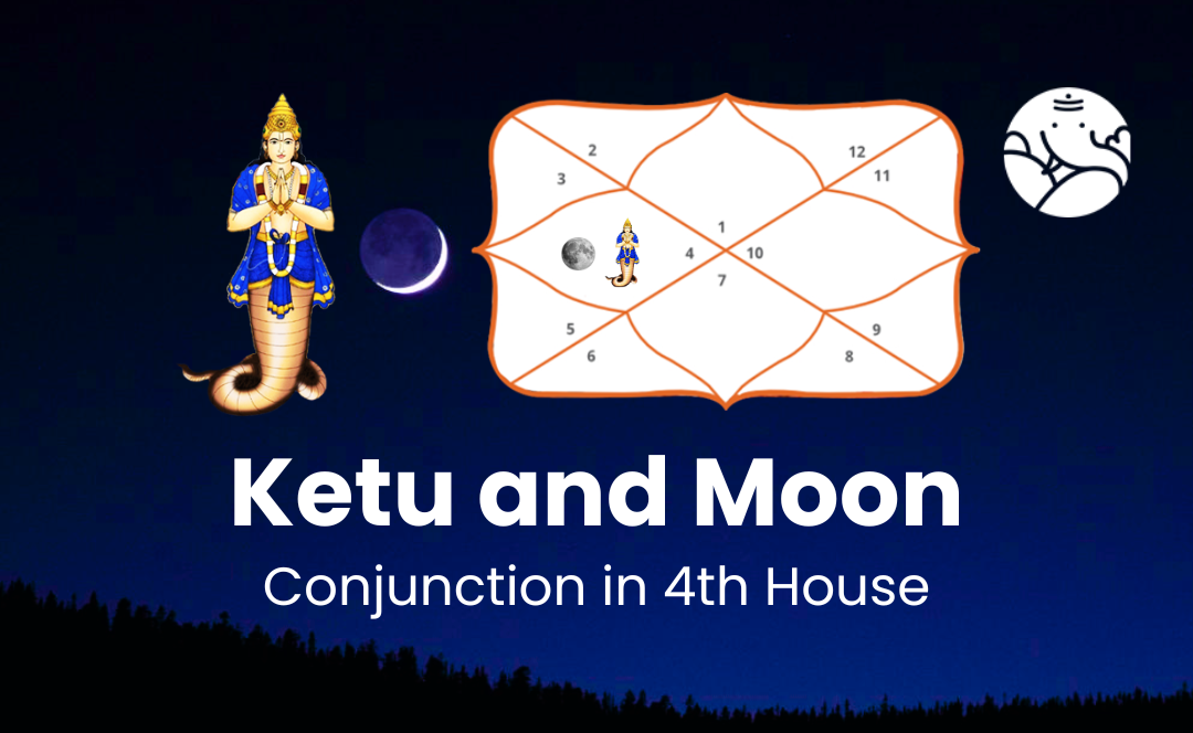 Ketu and Moon Conjunction in 4th House