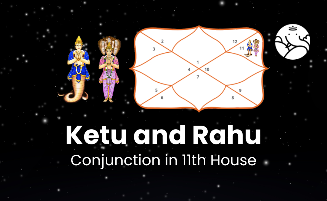 Ketu and Rahu Conjunction in 11th House