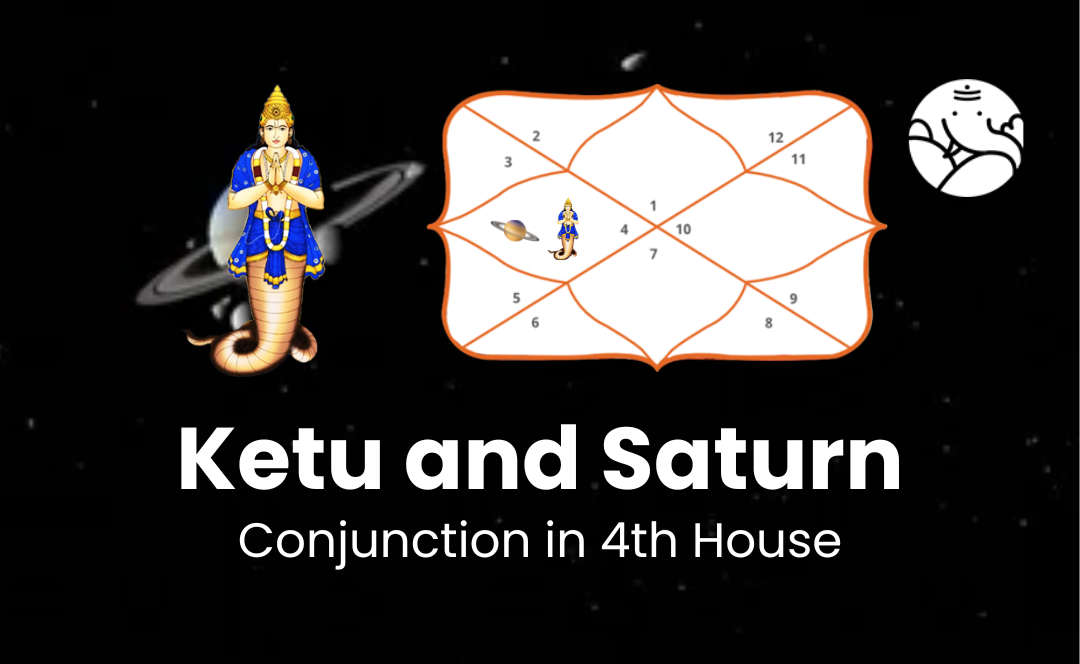 Ketu and Saturn Conjunction in 4th House