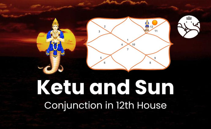 Ketu and Sun Conjunction in 12th House
