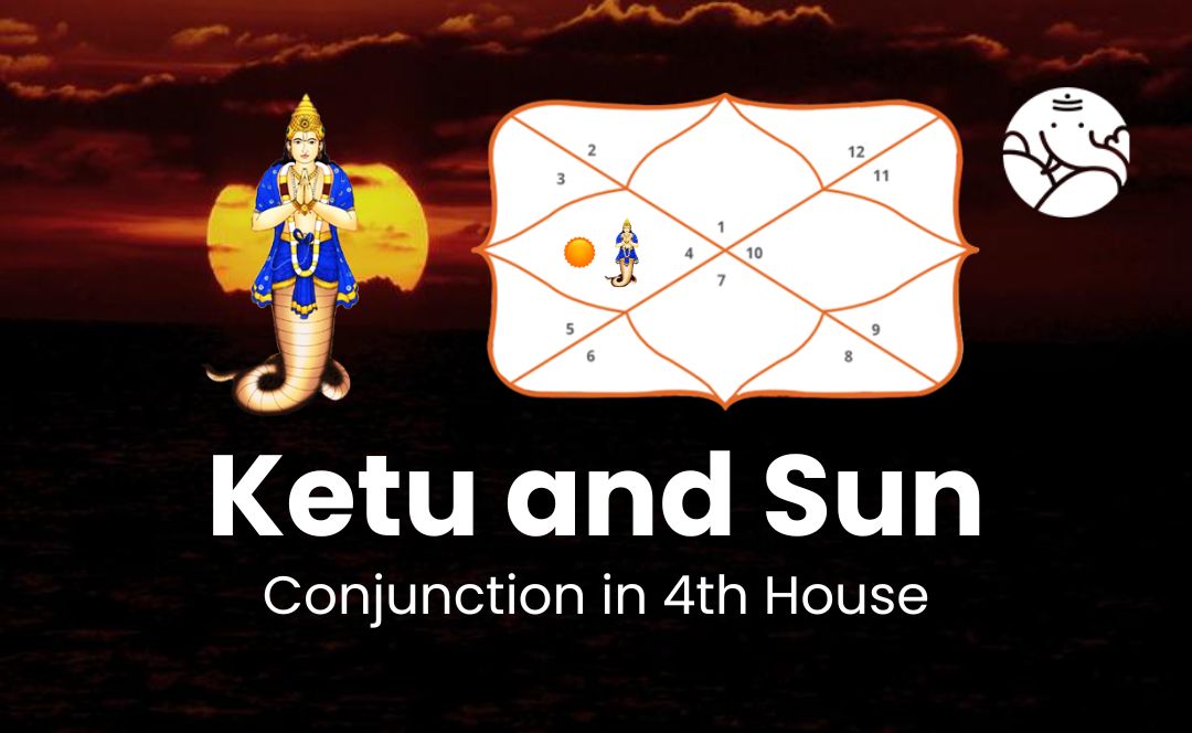 Ketu and Sun Conjunction in 4th House