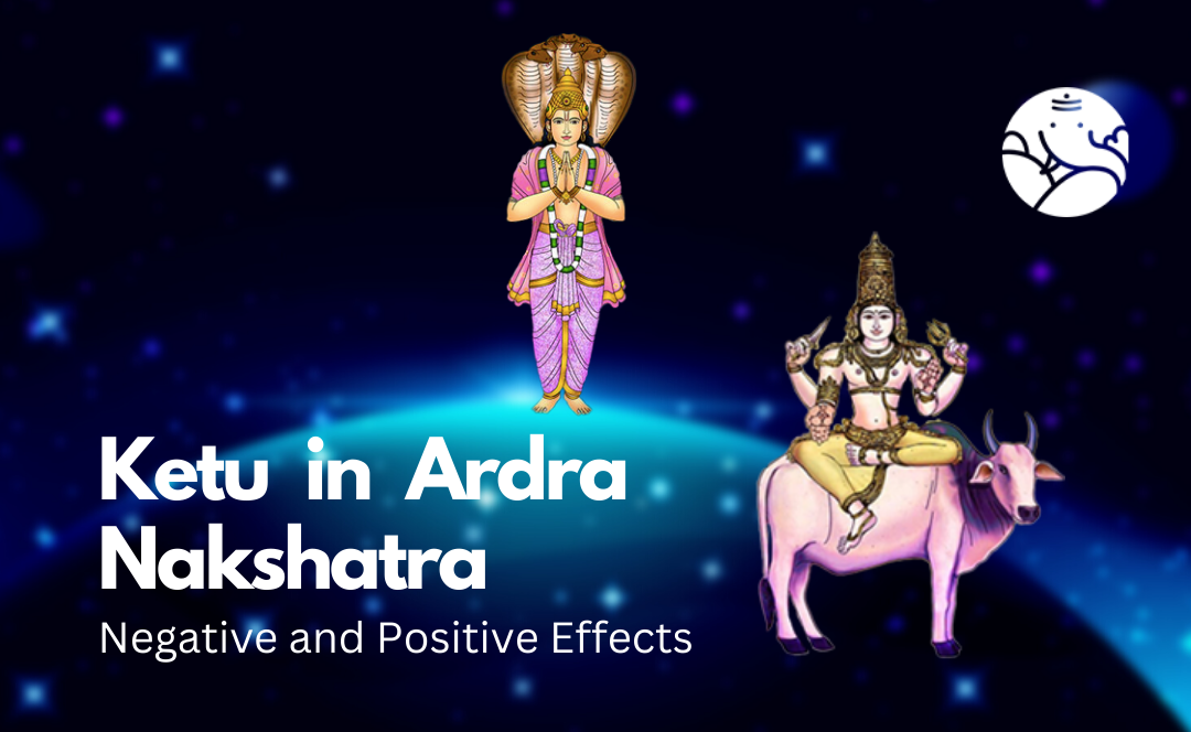 Ketu in Ardra Nakshatra: Negative and Positive Effects