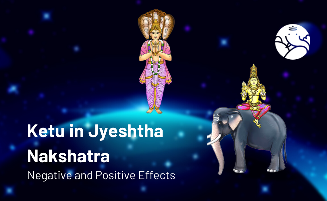 Ketu in Jyeshtha Nakshatra: Negative and Positive Effects