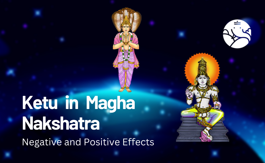 Ketu in Magha Nakshatra: Negative and Positive Effects