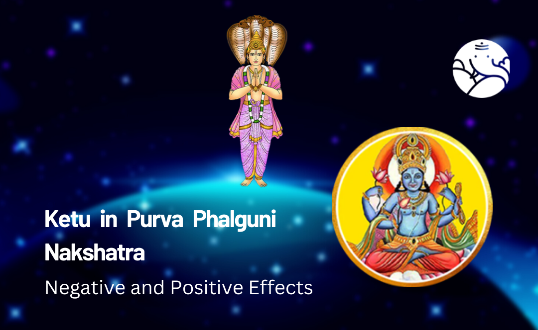 Ketu in Purva Phalguni Nakshatra: Negative and Positive Effects