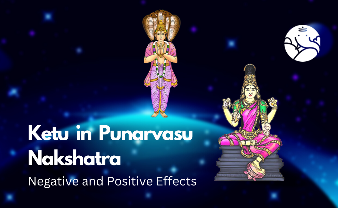 Ketu in Punarvasu Nakshatra: Negative and Positive Effects