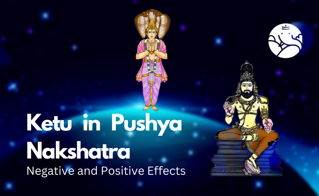 Ketu in Pushya Nakshatra: Negative and Positive Effects
