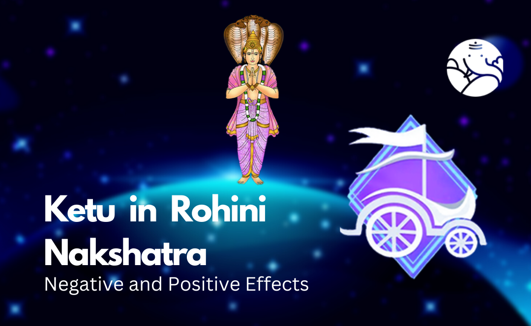 Ketu in Rohini Nakshatra: Negative and Positive Effects