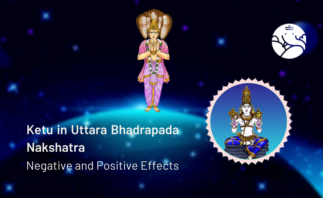 Ketu in Uttara Bhadrapada Nakshatra: Negative and Positive Effects