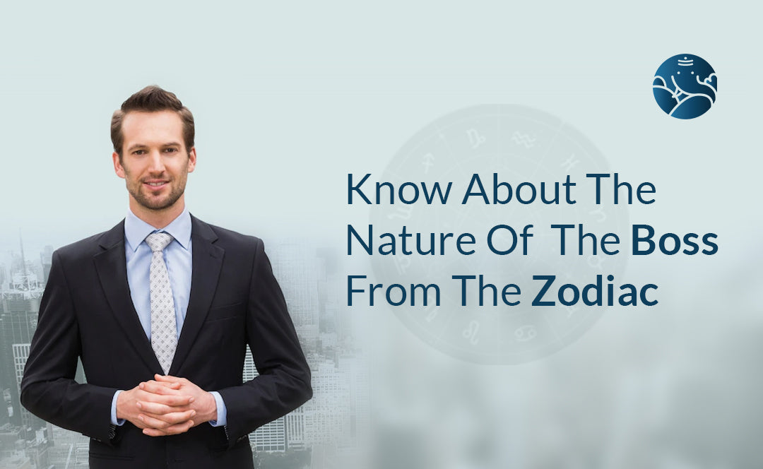 Know About The Nature Of The Boss From The Zodiac