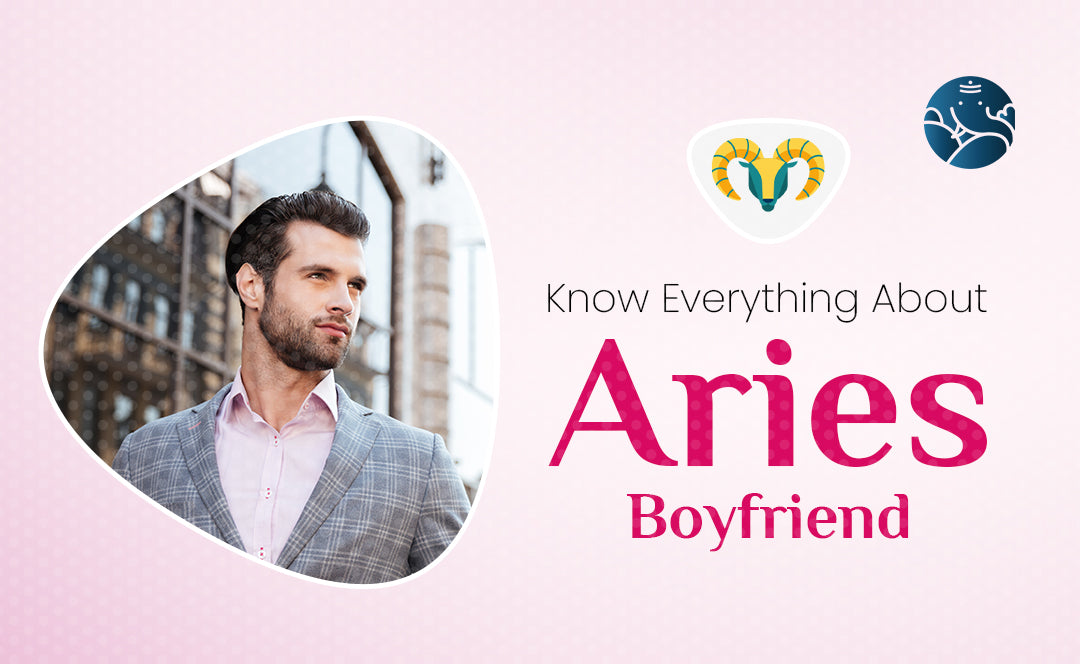 Know Everything About Aries Boyfriend