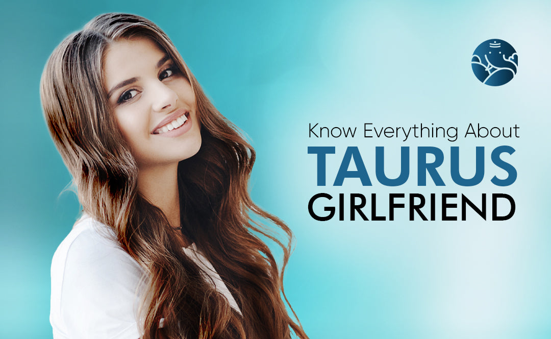 Know Everything About Taurus Girlfriend