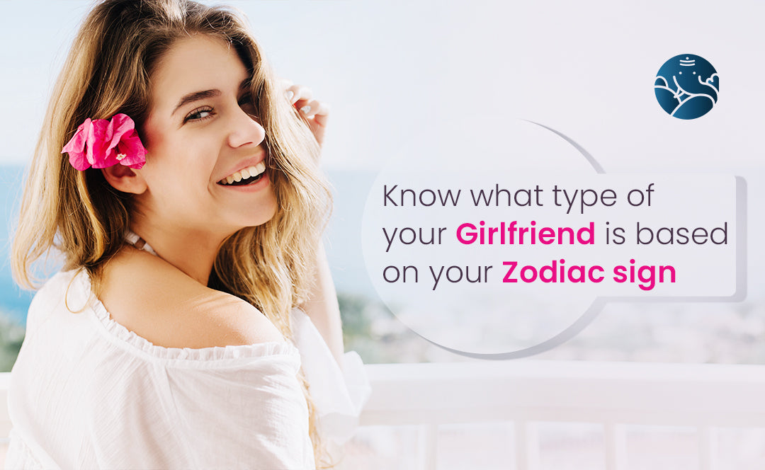 Know what type of your Girlfriend is based on your zodiac sign