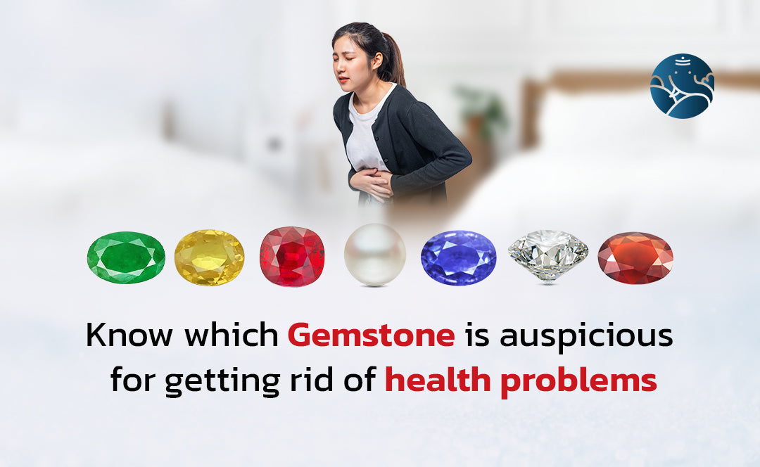 Know Which Gemstone is Auspicious for Getting Rid of Health Problems