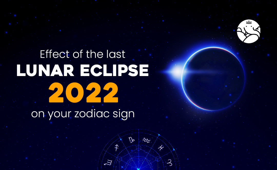 Effect of the last Lunar eclipse 2022 on your zodiac sign