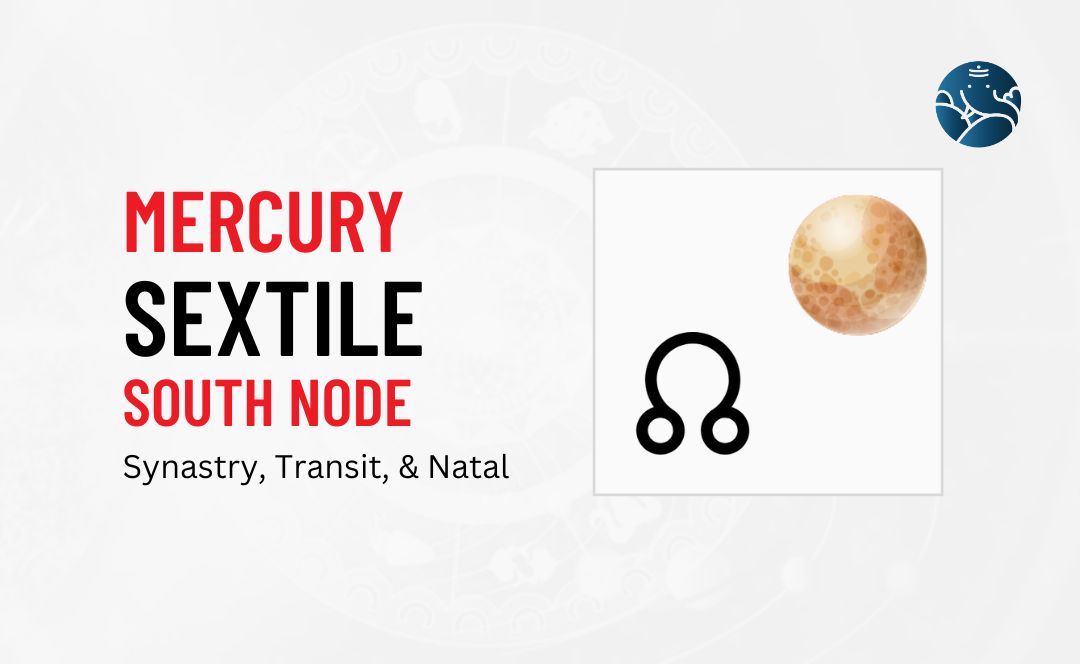 Mercury Sextile South Node Synastry, Transit, and Natal