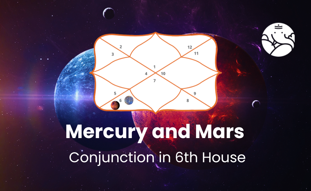 Mercury and Mars Conjunction in 6th House