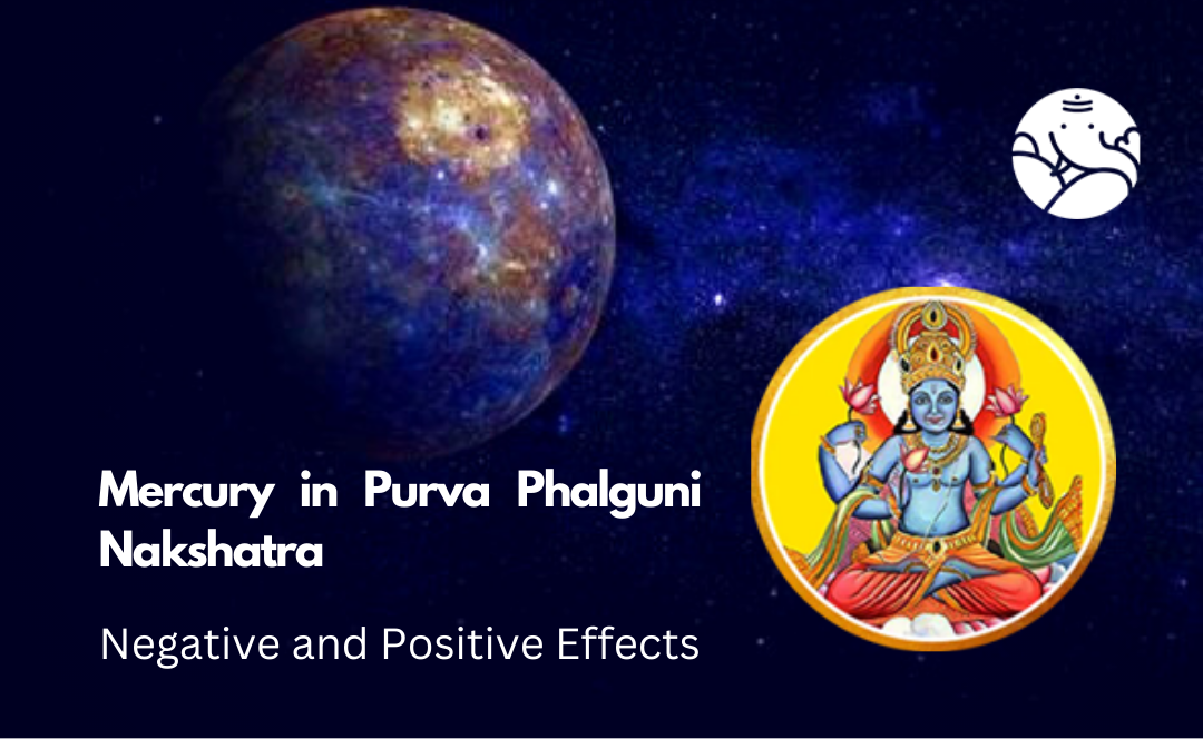 Mercury in Purva Phalguni Nakshatra: Negative and Positive Effects