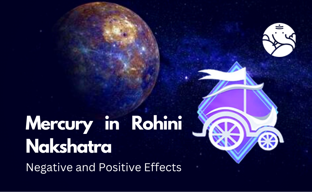 Mercury in Rohini Nakshatra: Negative and Positive Effects