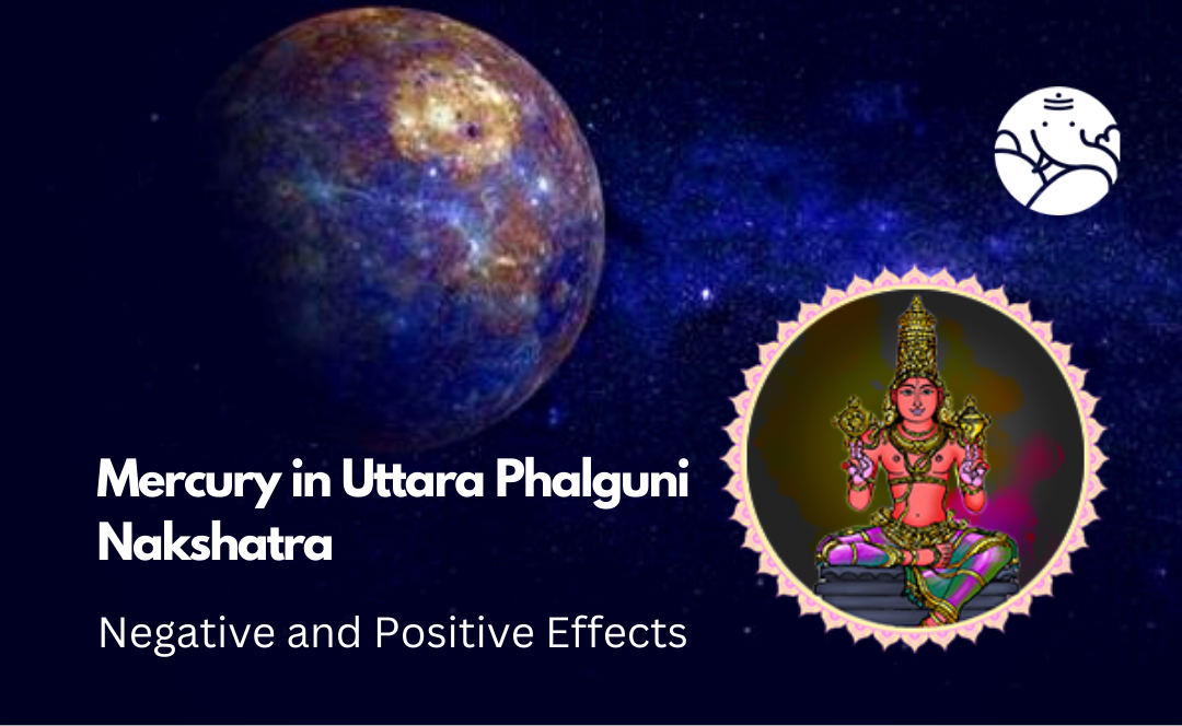 Mercury in Uttara Phalguni Nakshatra: Negative and Positive Effects