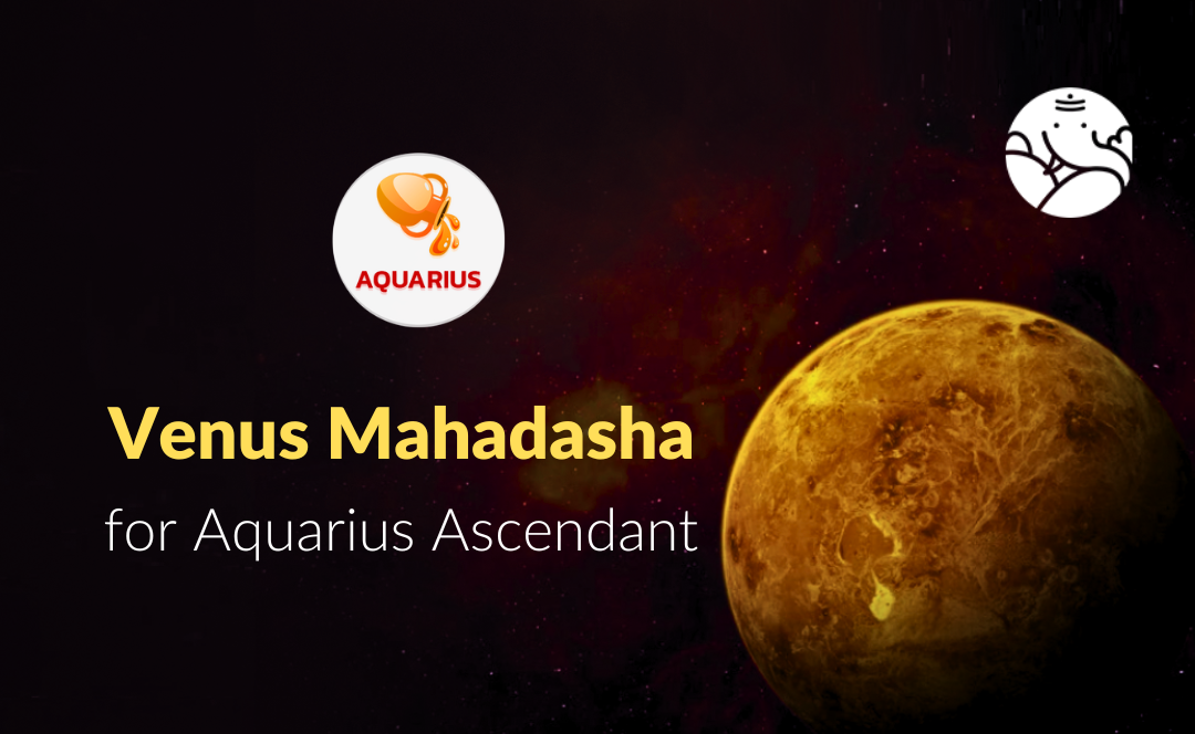 Venus Mahadasha for Aquarius Ascendant